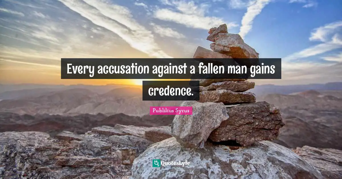 Accusation Quotes: "Every accusation against a fallen man gains credence."