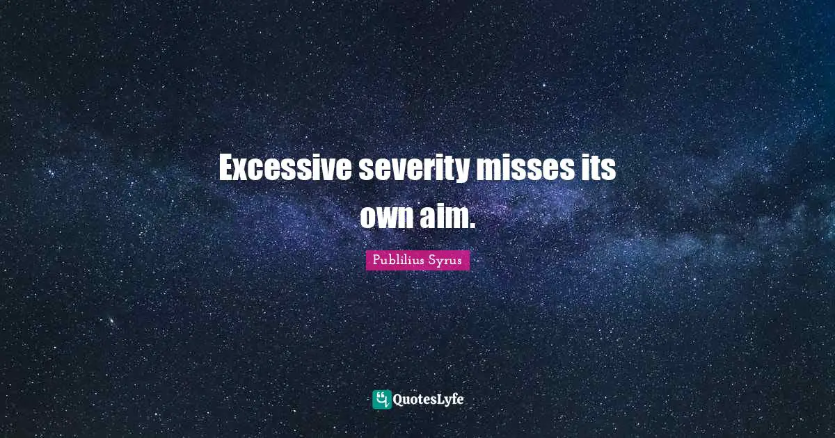 Excessive severity misses its own aim.