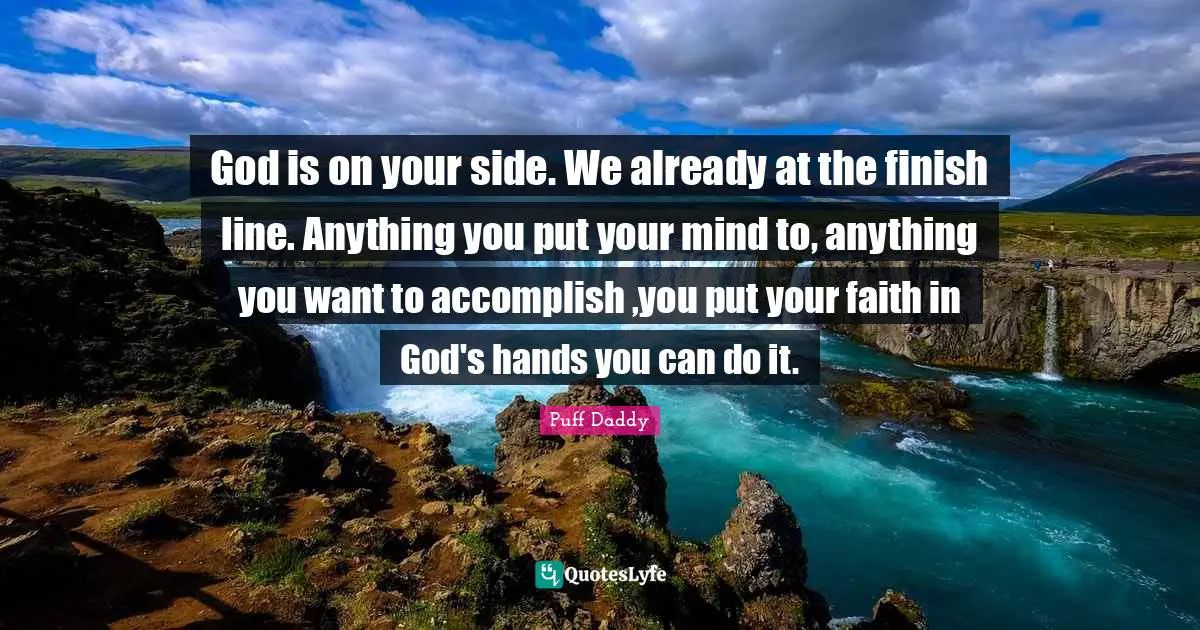Faith In God Quotes: "God is on your side. We already at the finish line. Anything you put your mind to, anything you want to accomplish ,you put your faith in God's hands you can do it."