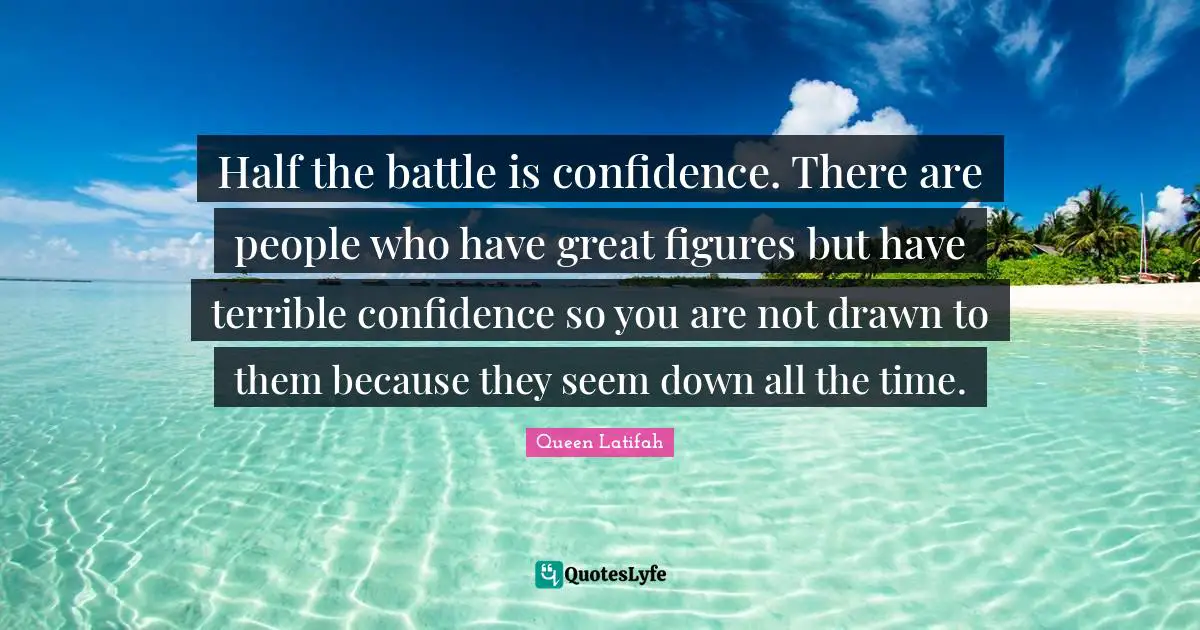 Queen Latifah Quotes: "Half the battle is confidence. There are people who have great figures but have terrible confidence so you are not drawn to them because they seem down all the time."