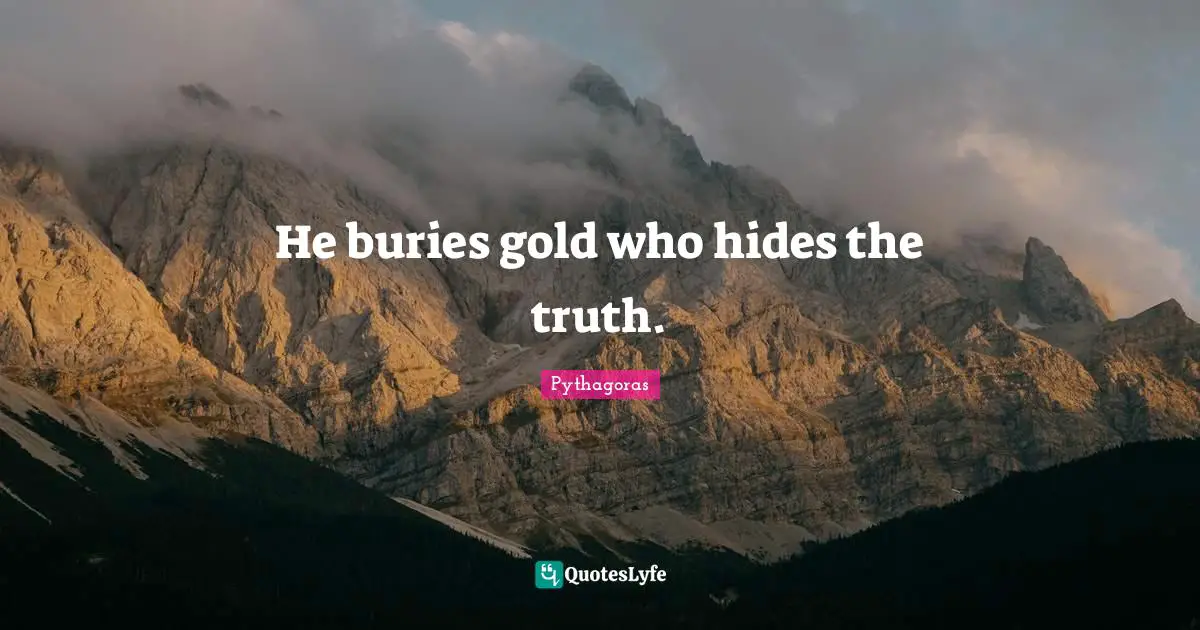 He buries gold who hides the truth.