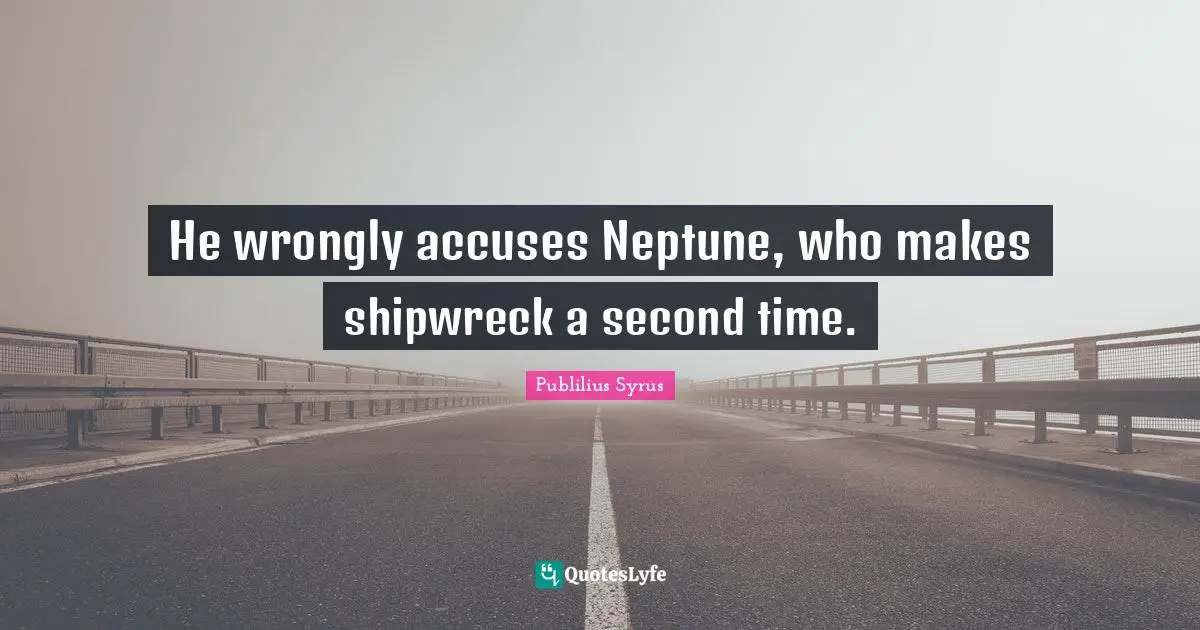 He wrongly accuses Neptune, who makes shipwreck a second time.