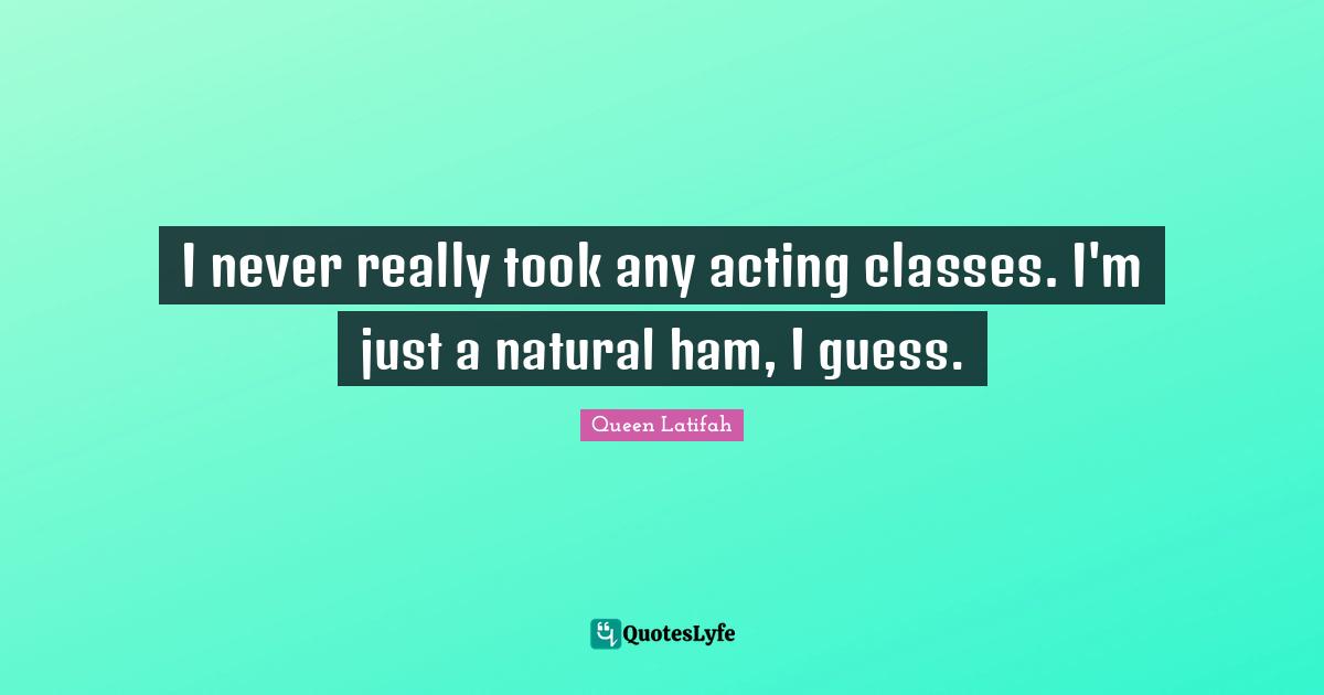 Acting Classes Quotes: "I never really took any acting classes. I'm just a natural ham, I guess."