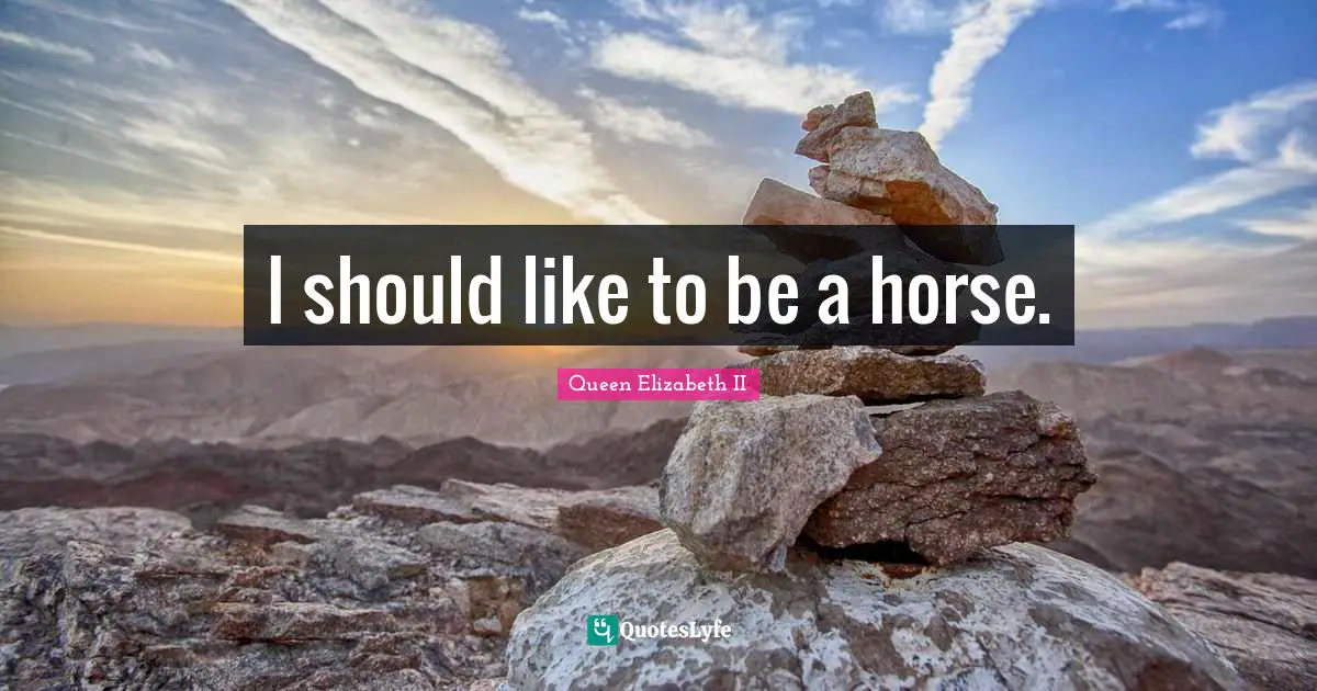 Queen Elizabeth II Quotes: "I should like to be a horse."
