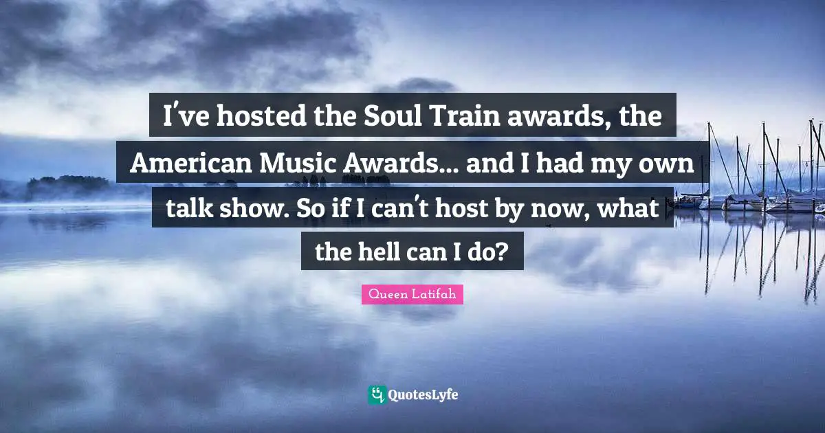 I've hosted the Soul Train awards, the American Music Awards... and I had my own talk show. So if I can't host by now, what the hell can I do?