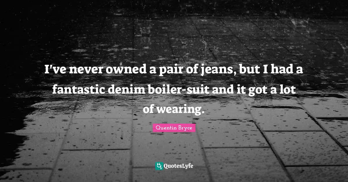 I've never owned a pair of jeans, but I had a fantastic denim boiler-suit and it got a lot of wearing.