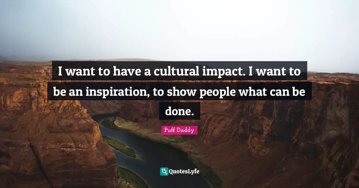 I want to have a cultural impact. I want to be an inspiration, to show people what can be done.