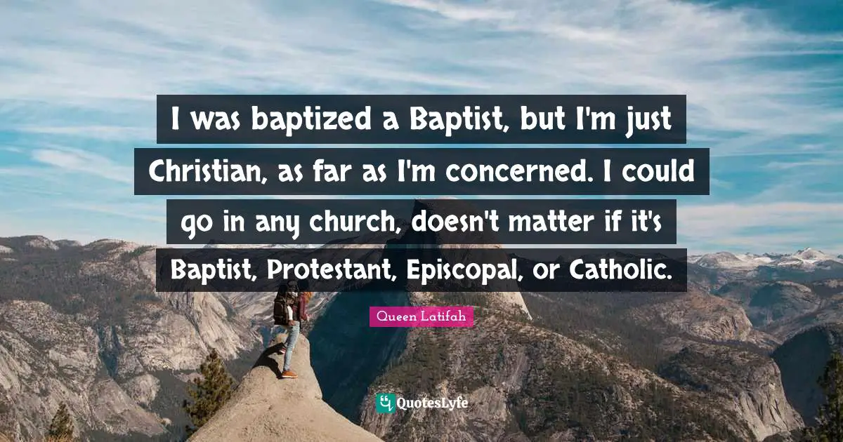 Queen Latifah Quotes: "I was baptized a Baptist, but I'm just Christian, as far as I'm concerned. I could go in any church, doesn't matter if it's Baptist, Protestant, Episcopal, or Catholic."