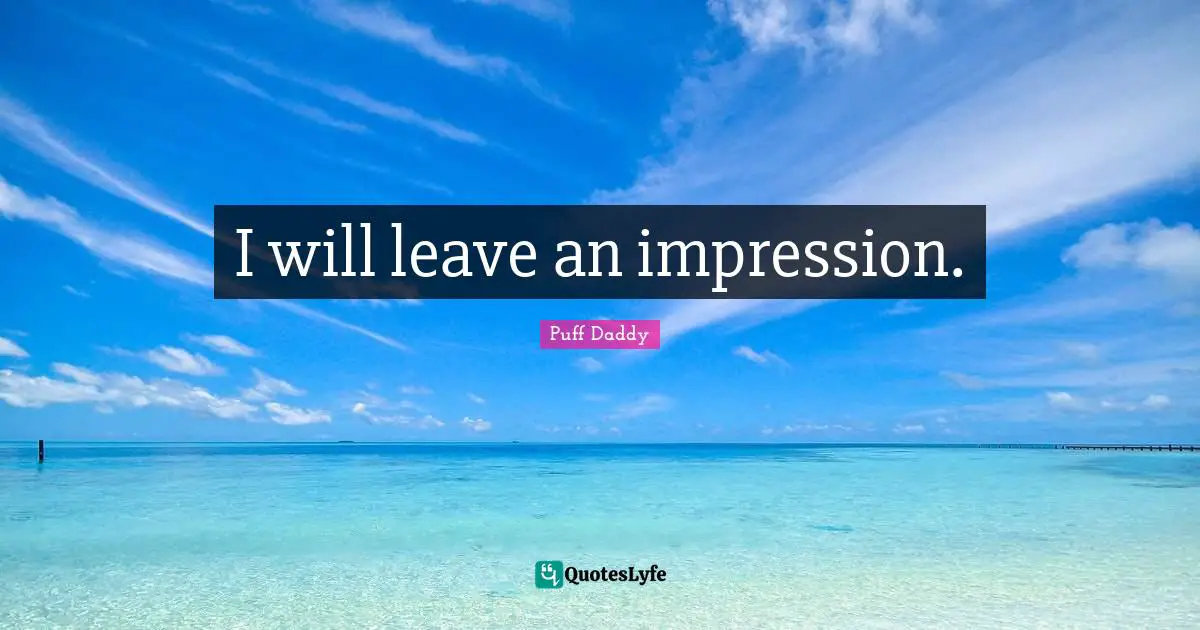 I will leave an impression.