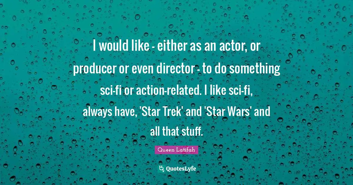 Queen Latifah Quotes: "I would like - either as an actor, or producer or even director - to do something sci-fi or action-related. I like sci-fi, always have, 'Star Trek' and 'Star Wars' and all that stuff."