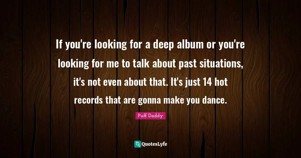 If you're looking for a deep album or you're looking for me to talk about past situations, it's not even about that. It's just 14 hot records that are gonna make you dance.