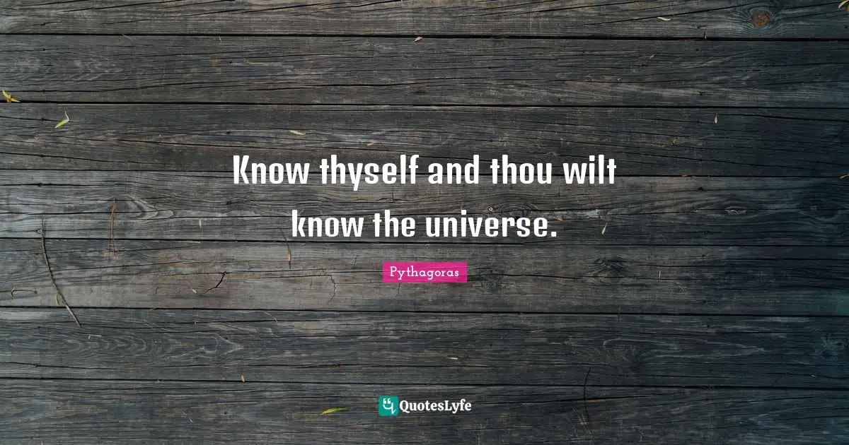 Thyself Quotes: "Know thyself and thou wilt know the universe."