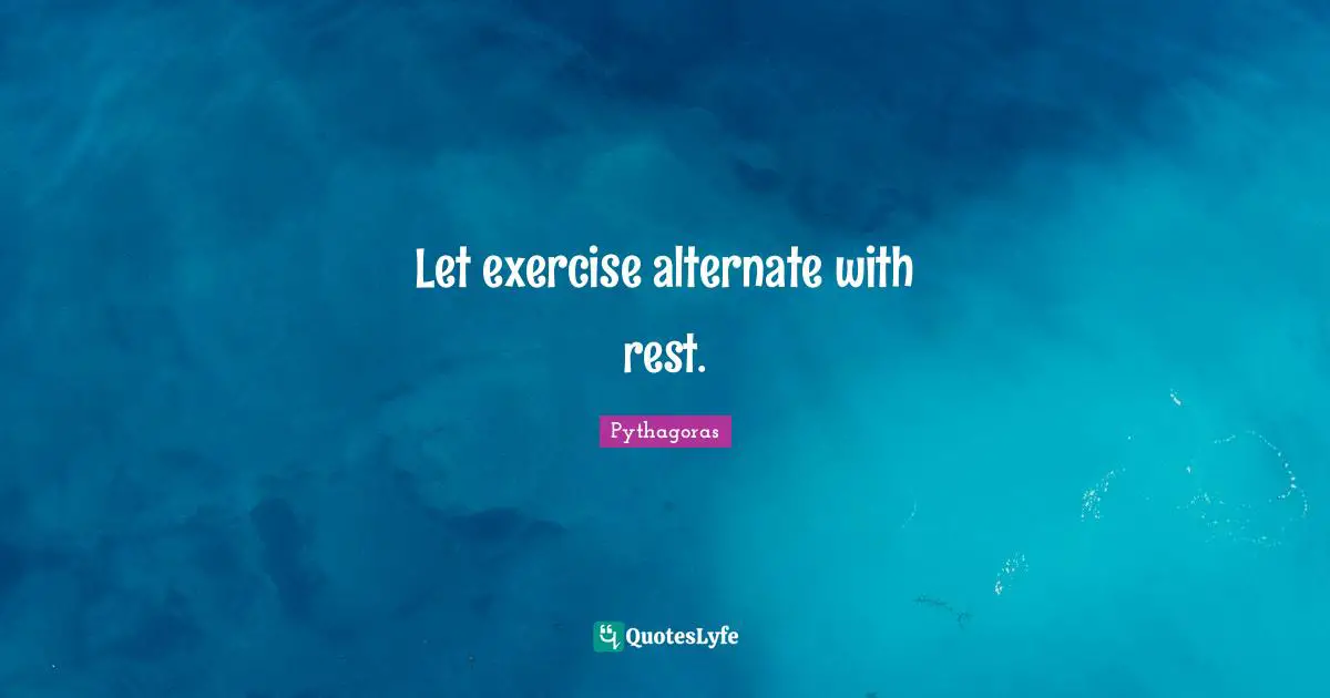 Let exercise alternate with rest.