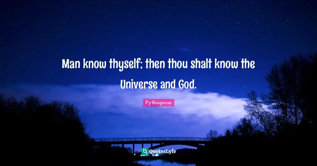 Pythagoras Quotes: Man know thyself; then thou shalt know the Universe and God.