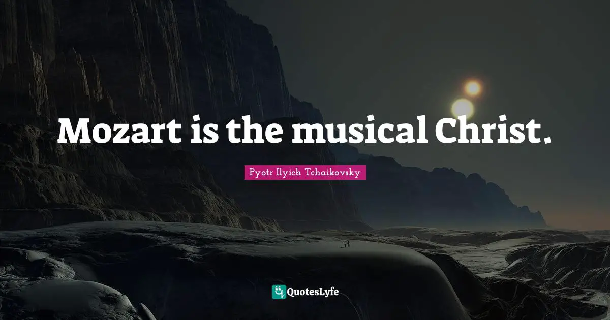 Mozart is the musical Christ.