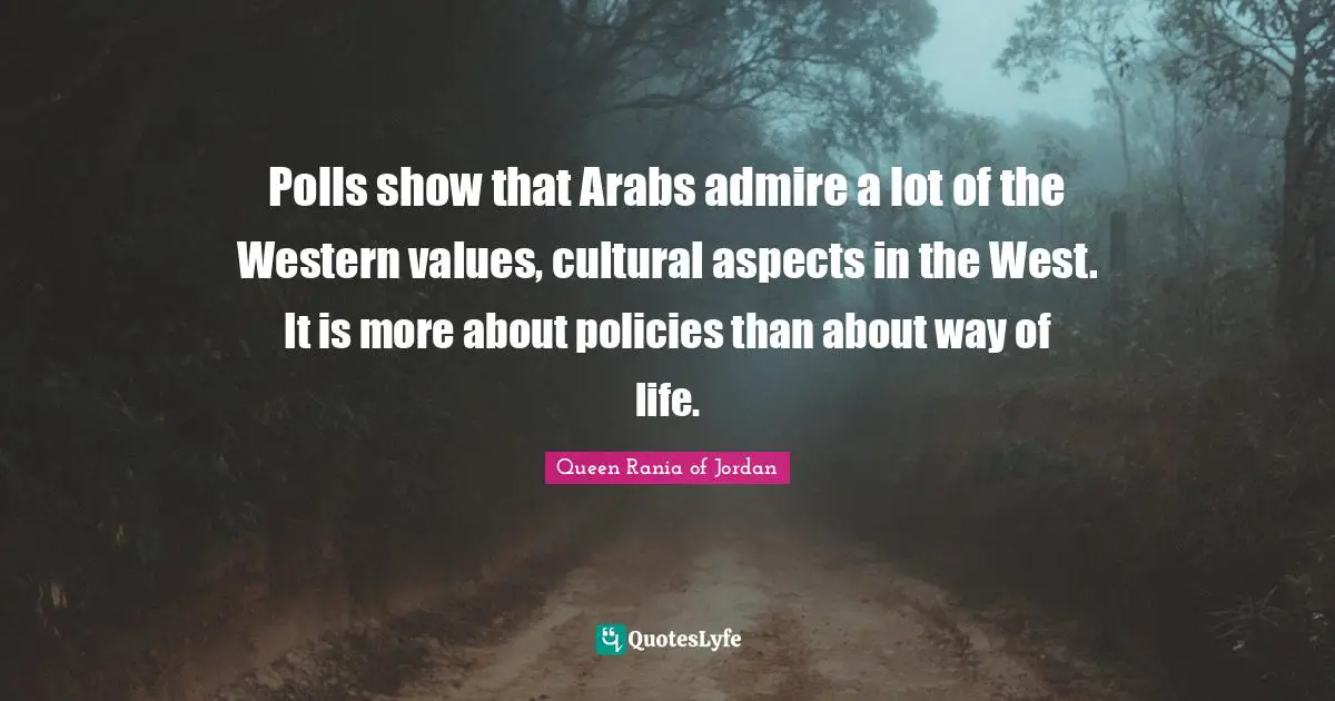 Polls Quotes: "Polls show that Arabs admire a lot of the Western values, cultural aspects in the West. It is more about policies than about way of life."