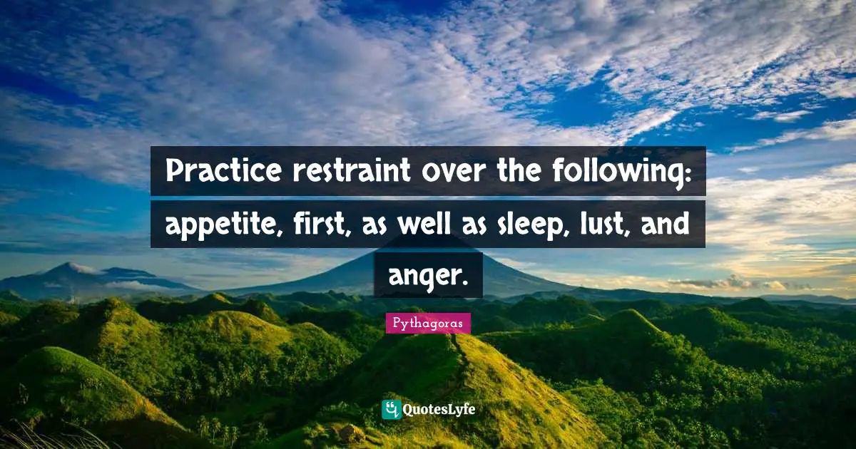 Restraint Quotes: "Practice restraint over the following: appetite, first, as well as sleep, lust, and anger."