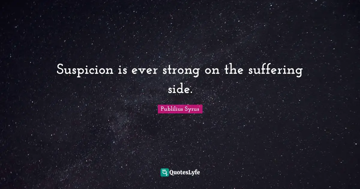 Suspicion is ever strong on the suffering side.