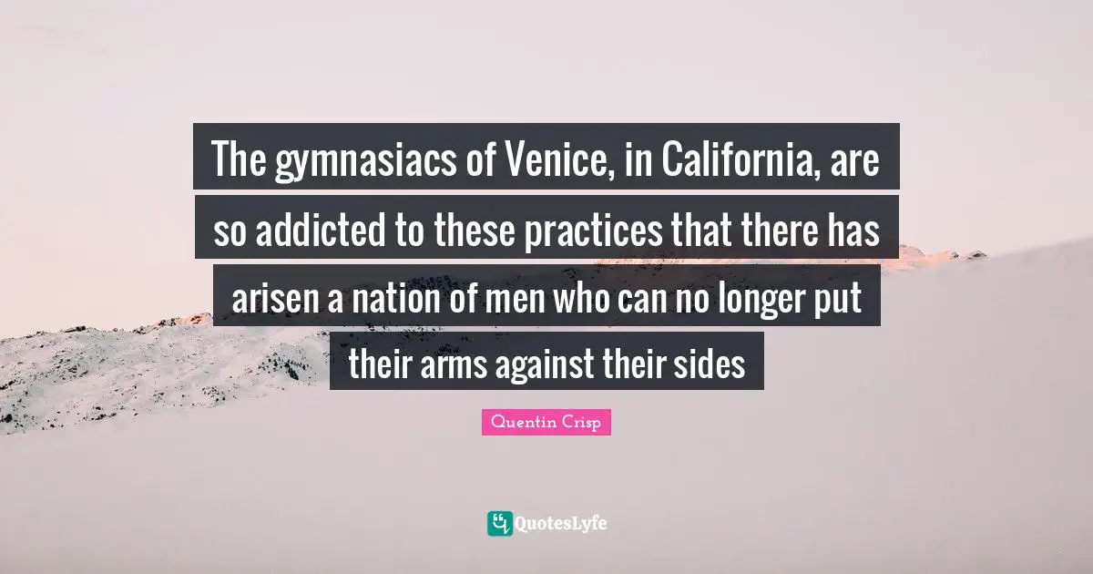 The gymnasiacs of Venice, in California, are so addicted to these practices that there has arisen a nation of men who can no longer put their arms against their sides