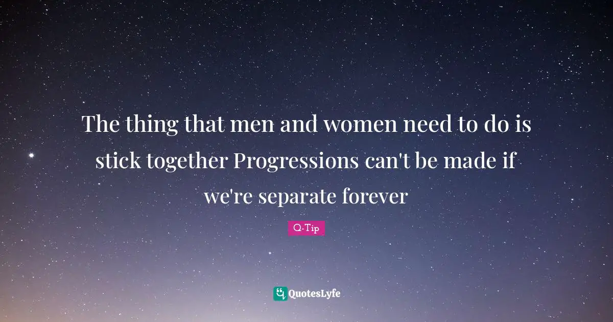 Q-Tip Quotes: "The thing that men and women need to do is stick together Progressions can't be made if we're separate forever"