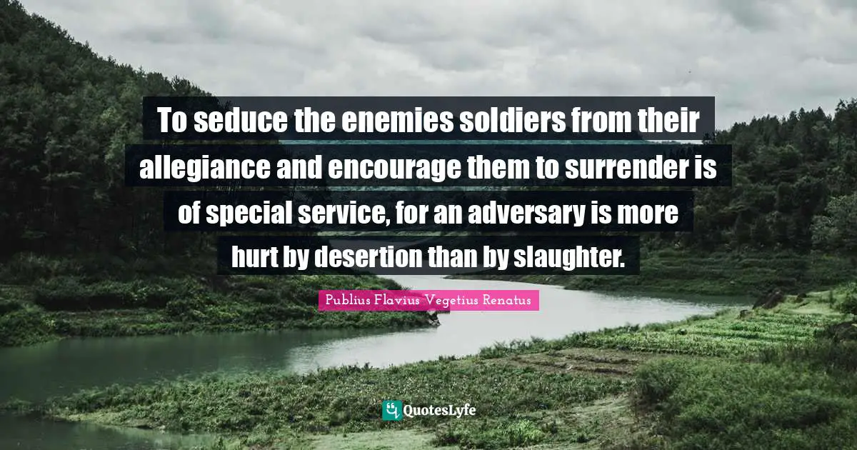 Slaughter Quotes: "To seduce the enemies soldiers from their allegiance and encourage them to surrender is of special service, for an adversary is more hurt by desertion than by slaughter."