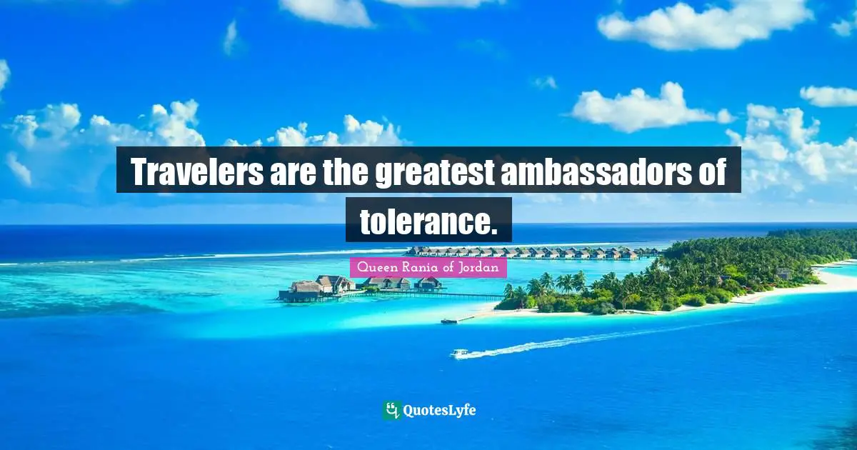 Ambassadors Quotes: "Travelers are the greatest ambassadors of tolerance."