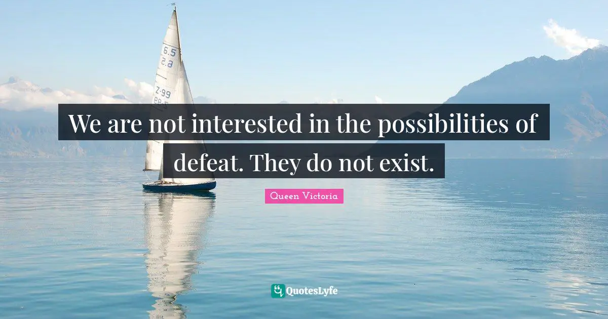 Winning Quotes: "We are not interested in the possibilities of defeat. They do not exist."