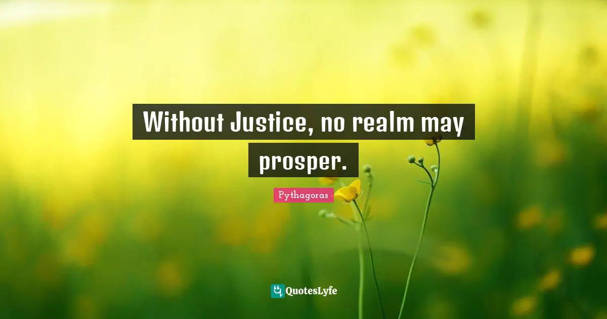 Without Justice, no realm may prosper.