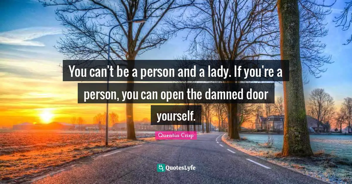 You can't be a person and a lady. If you're a person, you can open the damned door yourself.