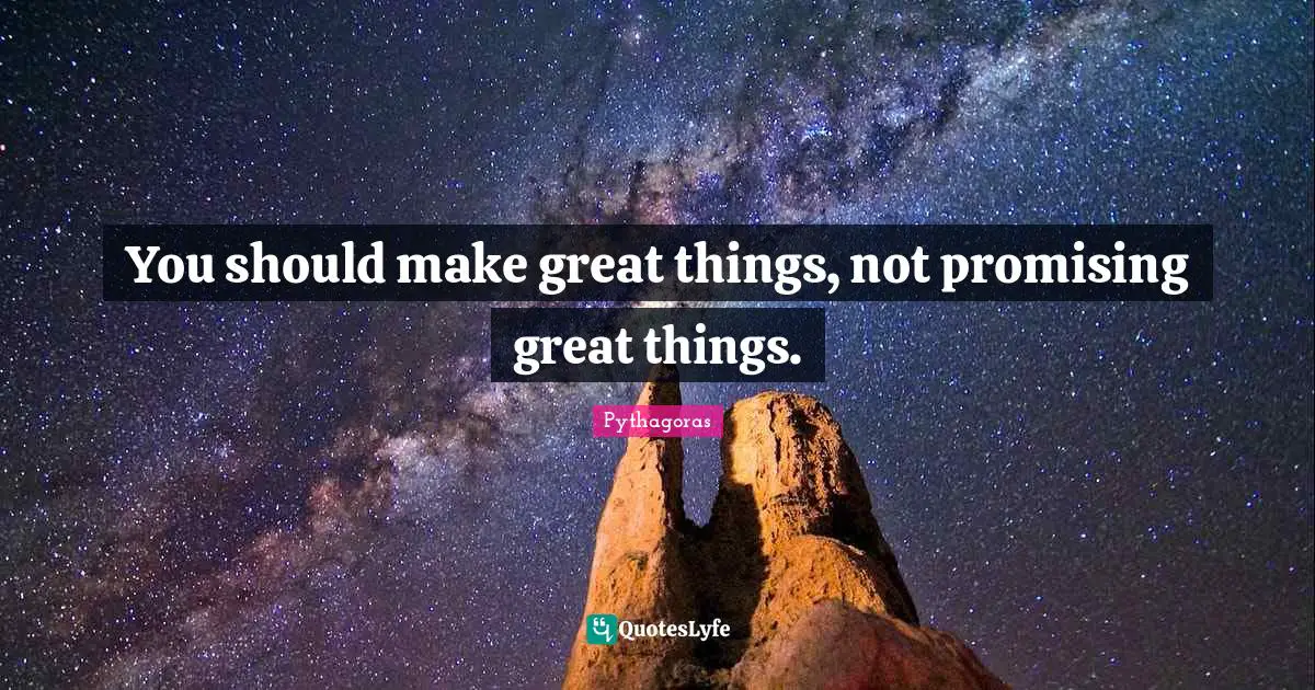 Do Great Things Quotes: "You should make great things, not promising great things."