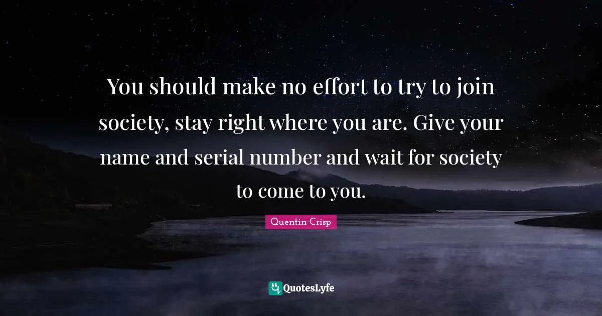 You should make no effort to try to join society, stay right where you are. Give your name and serial number and wait for society to come to you.