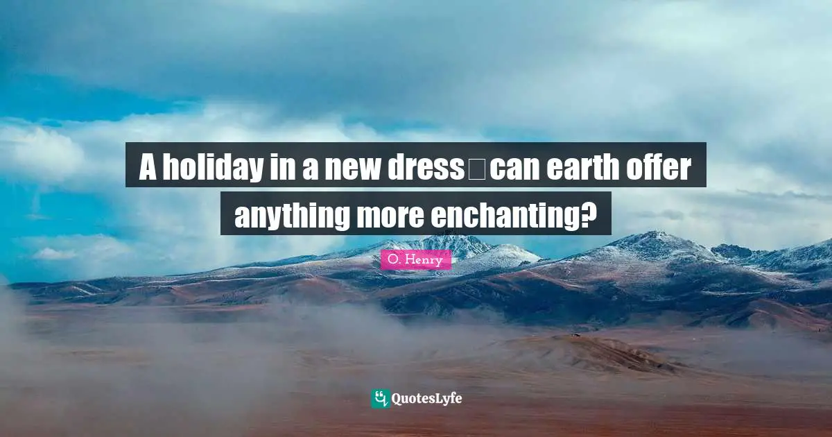 A holiday in a new dresscan earth offer anything more enchanting?