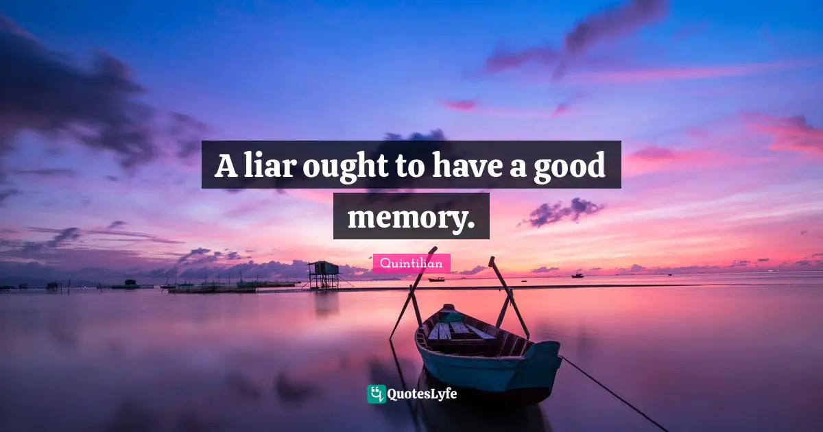 A liar ought to have a good memory.