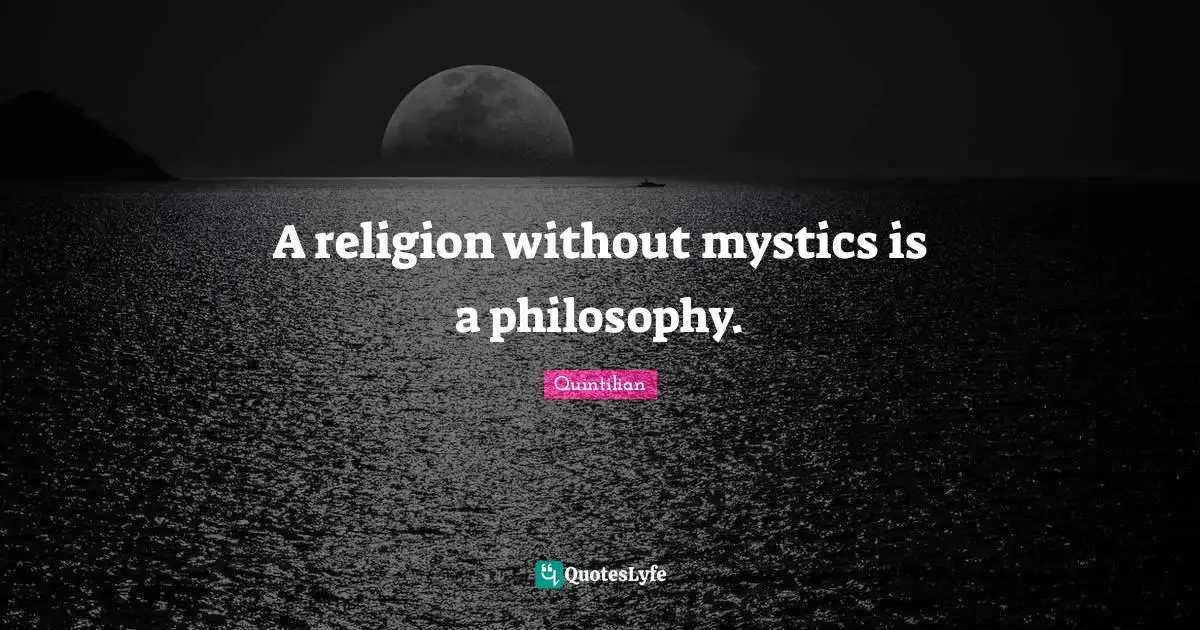 Philosophy Religion Quotes: "A religion without mystics is a philosophy."