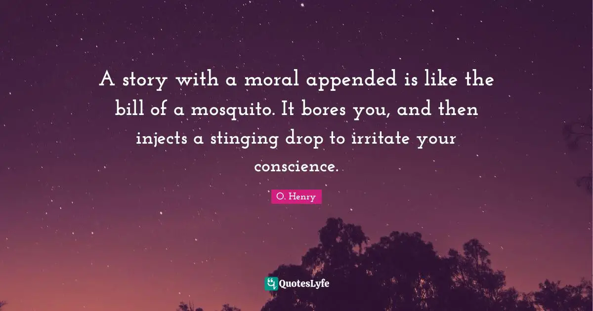 Mosquitoes Quotes: "A story with a moral appended is like the bill of a mosquito. It bores you, and then injects a stinging drop to irritate your conscience."