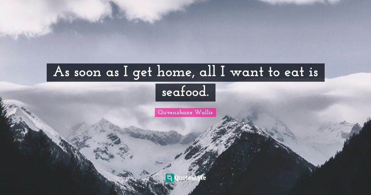 As soon as I get home, all I want to eat is seafood.