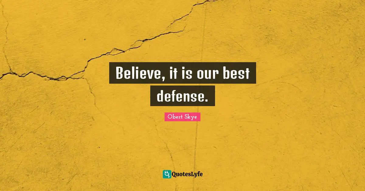 Obert Skye Quotes: "Believe, it is our best defense."