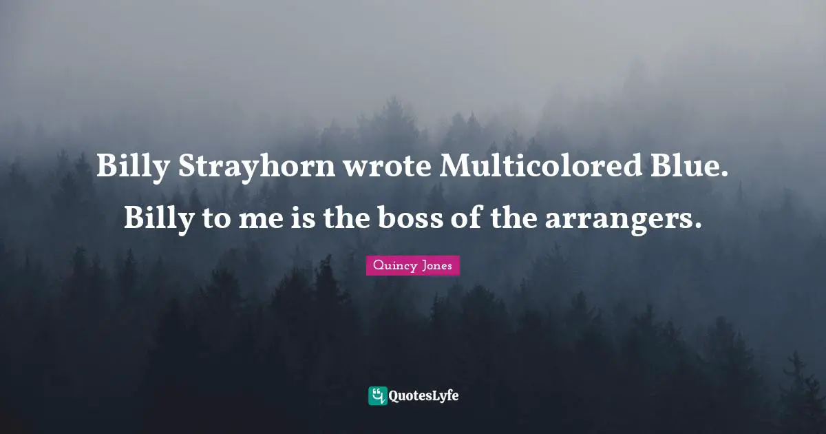 Billy Strayhorn wrote Multicolored Blue. Billy to me is the boss of the arrangers.