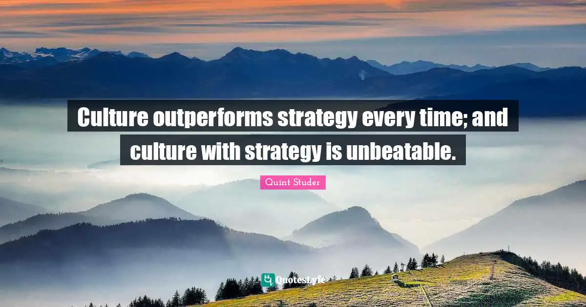Culture outperforms strategy every time; and culture with strategy is unbeatable.