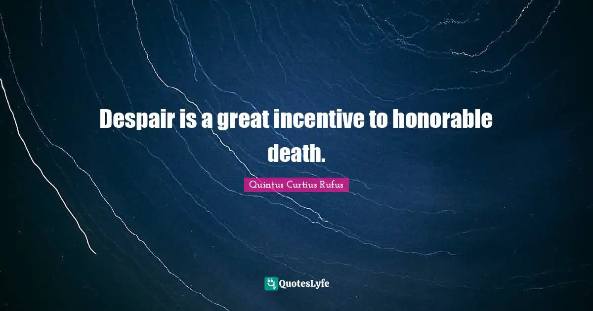 Despair Quotes: "Despair is a great incentive to honorable death."