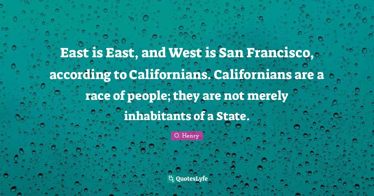 San Francisco Quotes: "East is East, and West is San Francisco, according to Californians. Californians are a race of people; they are not merely inhabitants of a State."