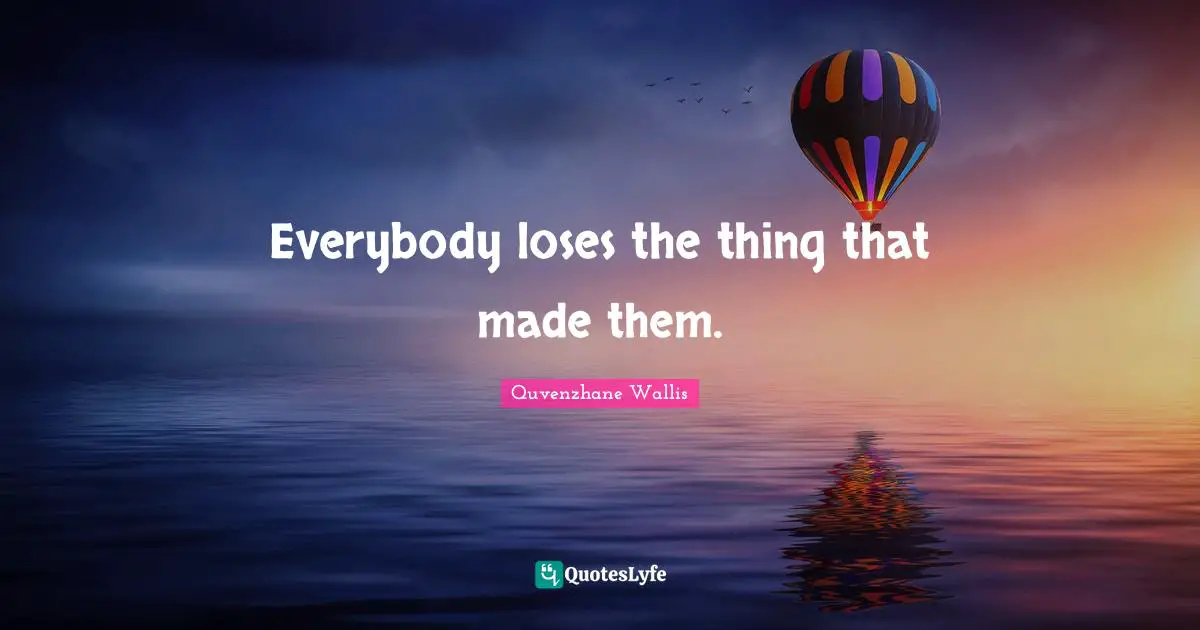 Everybody loses the thing that made them.