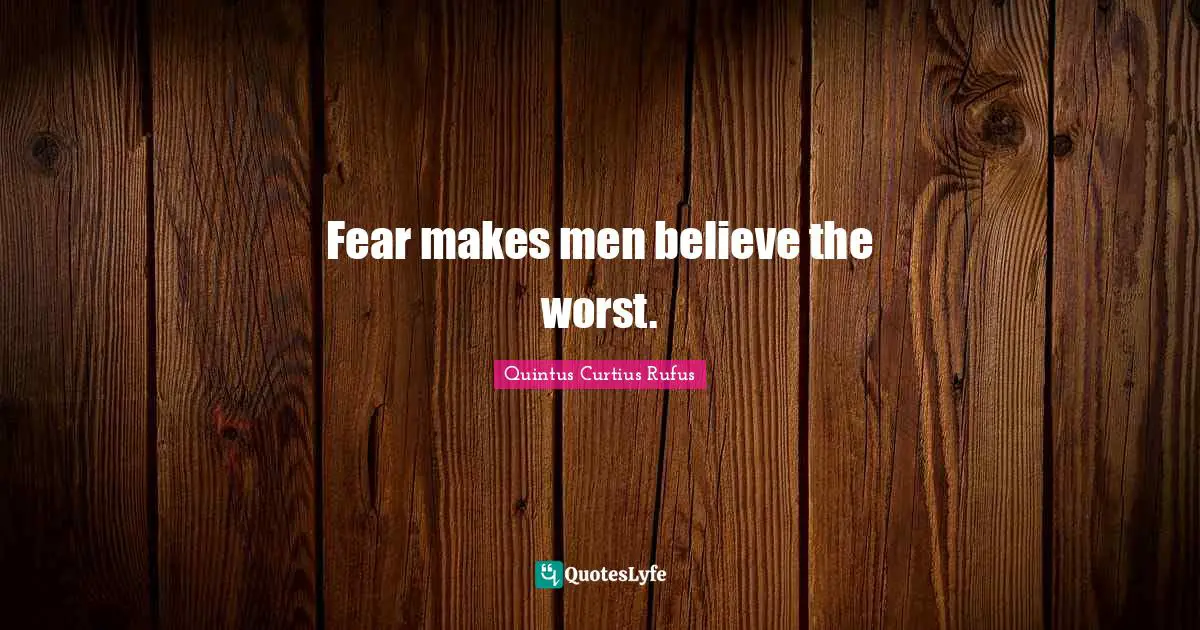 Fear makes men believe the worst.