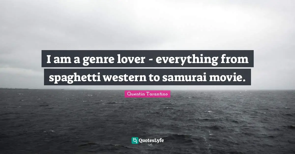 Spaghetti Quotes: "I am a genre lover - everything from spaghetti western to samurai movie."