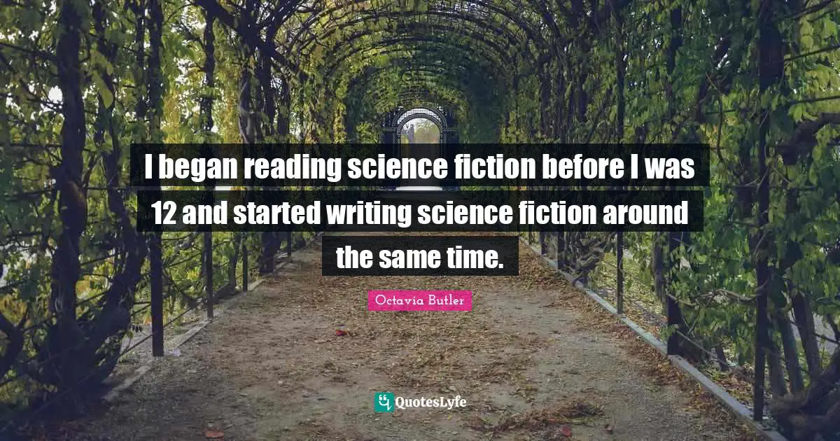 I began reading science fiction before I was 12 and started writing science fiction around the same time.