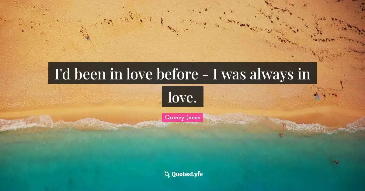 I'd been in love before - I was always in love.
