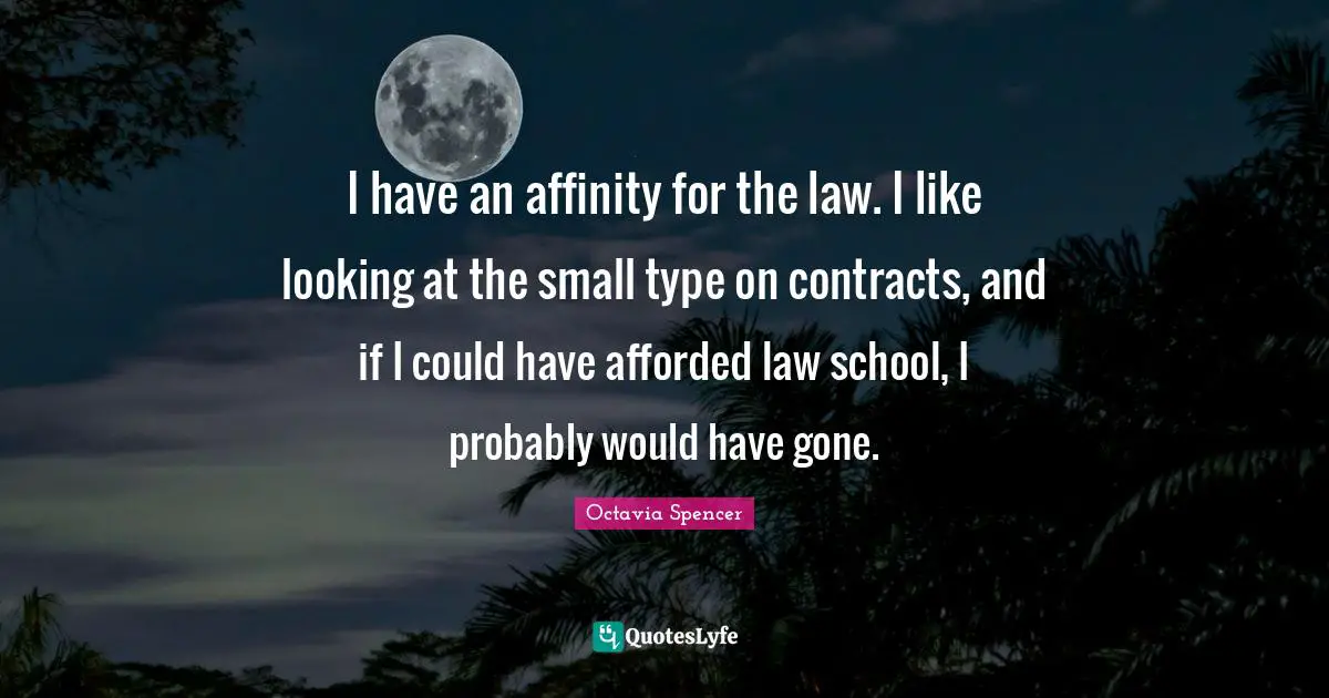 I have an affinity for the law. I like looking at the small type on contracts, and if I could have afforded law school, I probably would have gone.