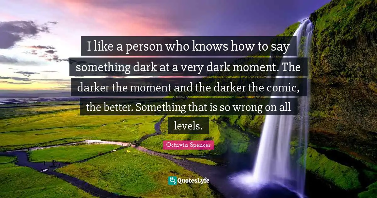 I like a person who knows how to say something dark at a very dark moment. The darker the moment and the darker the comic, the better. Something that is so wrong on all levels.