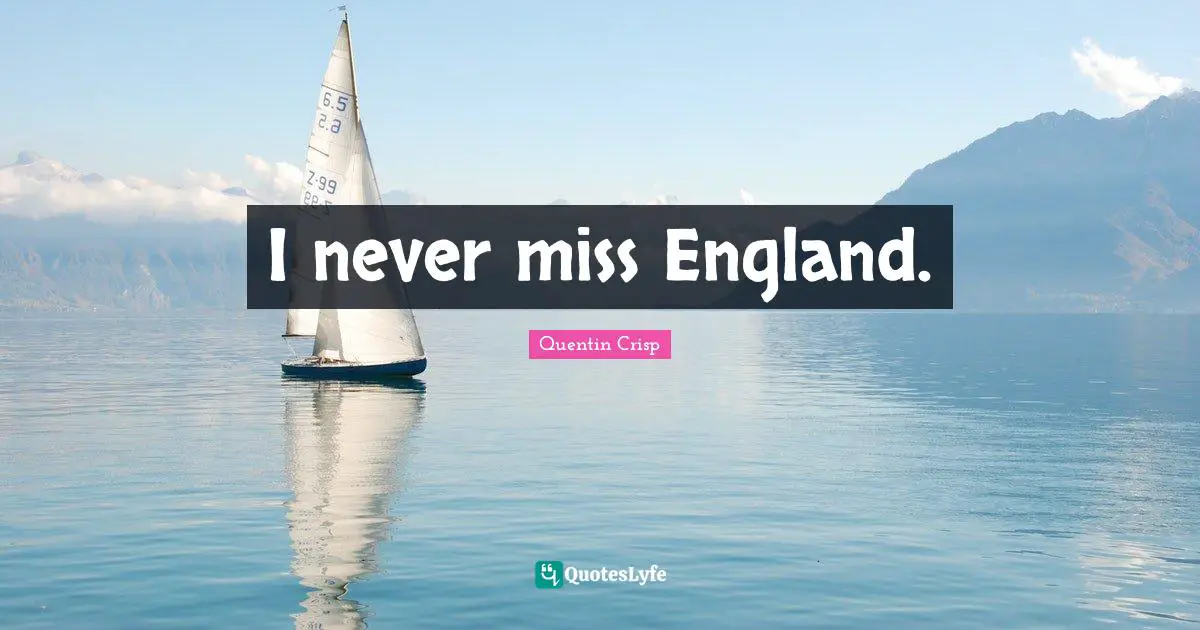I never miss England.