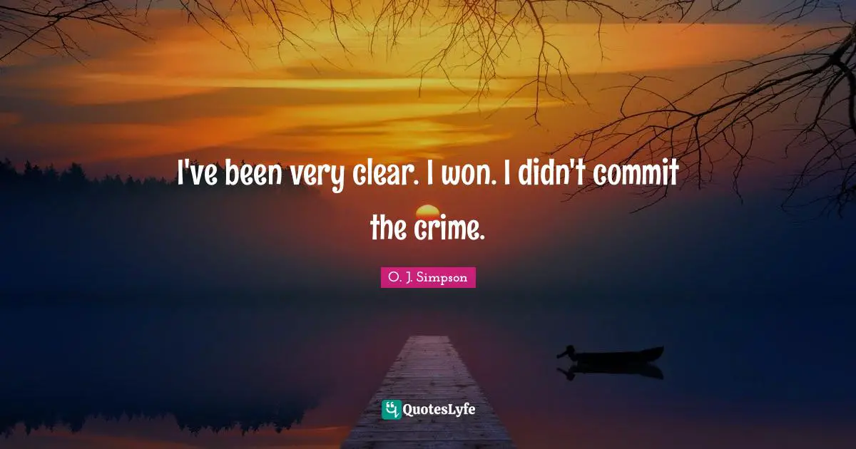 I've been very clear. I won. I didn't commit the crime.